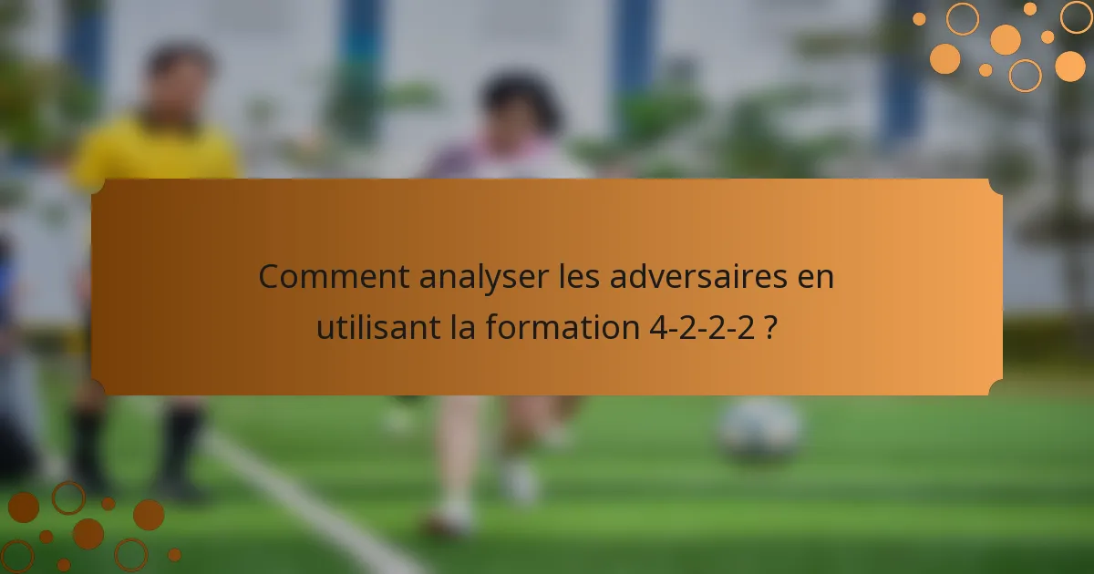 Comment analyser les adversaires en utilisant la formation 4-2-2-2 ?