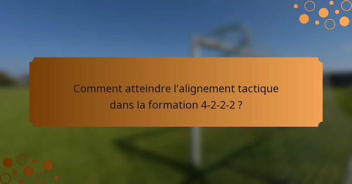 Comment atteindre l'alignement tactique dans la formation 4-2-2-2 ?