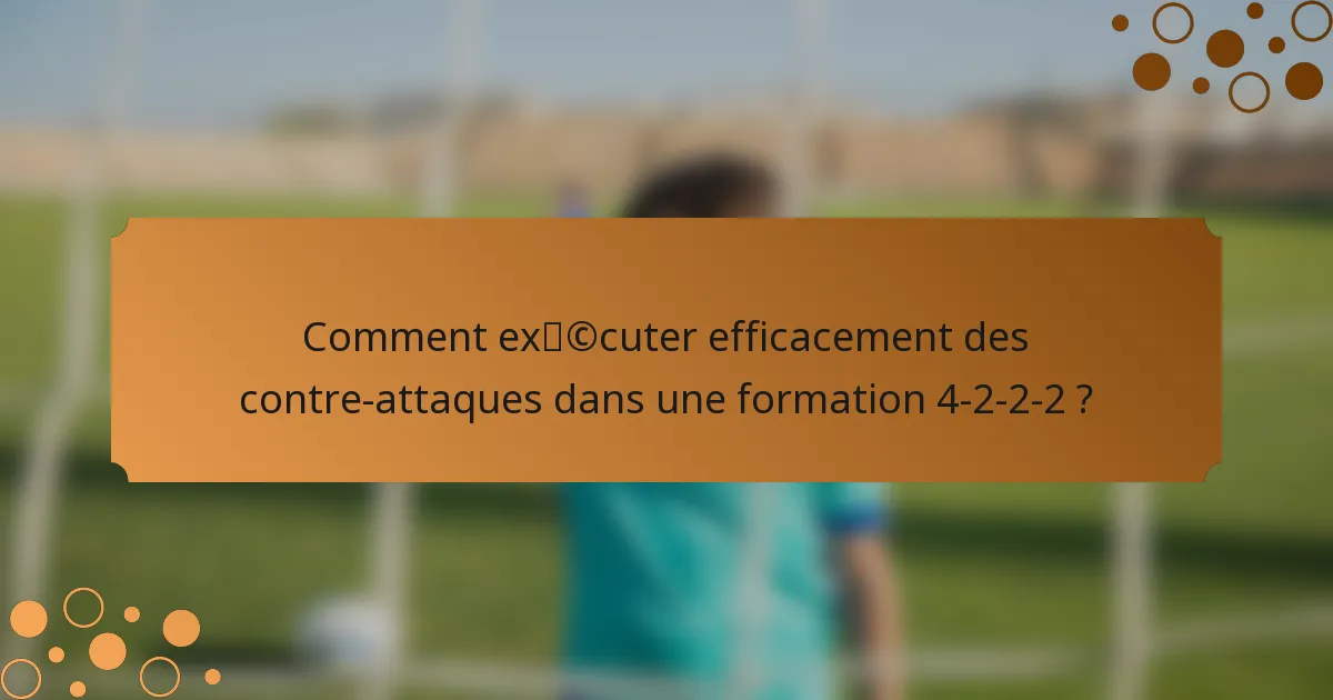 Comment exécuter efficacement des contre-attaques dans une formation 4-2-2-2 ?