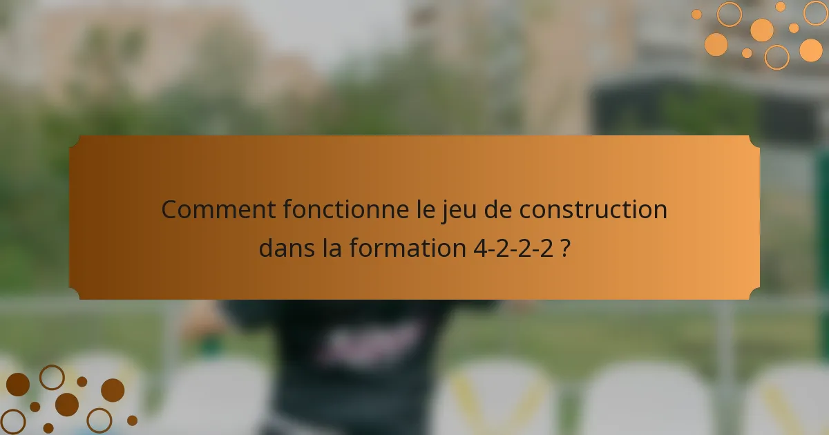 Comment fonctionne le jeu de construction dans la formation 4-2-2-2 ?
