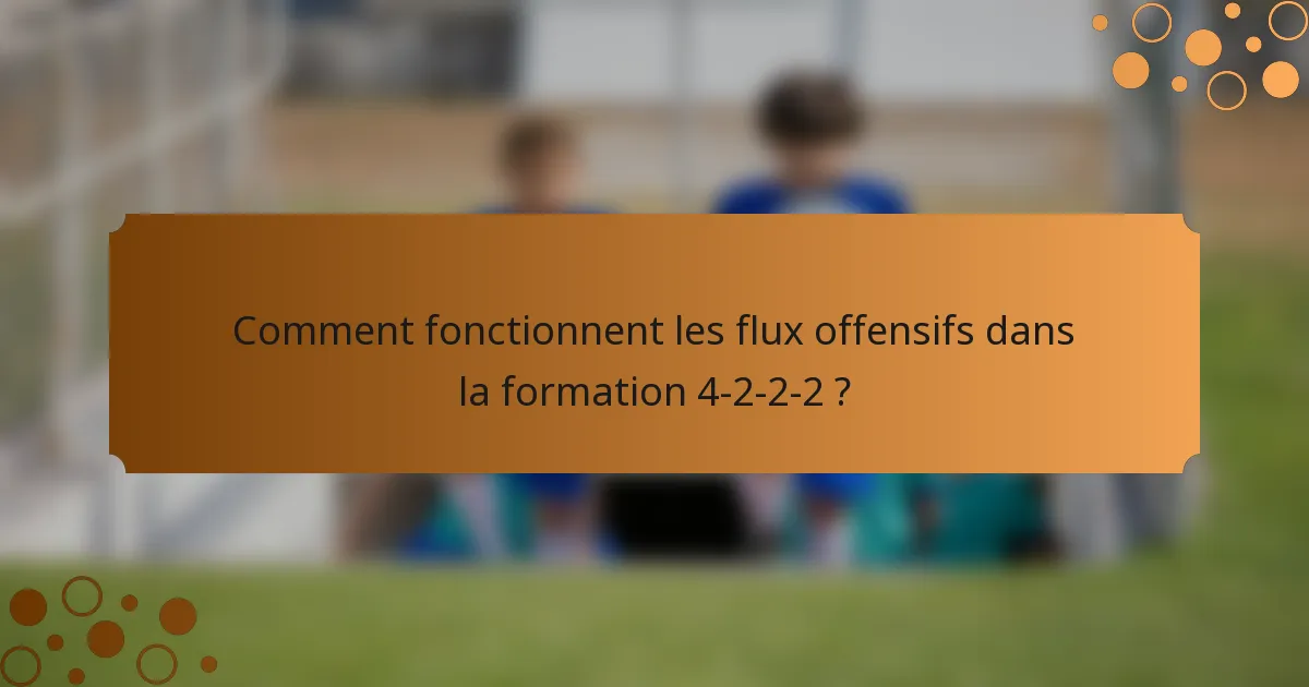 Comment fonctionnent les flux offensifs dans la formation 4-2-2-2 ?
