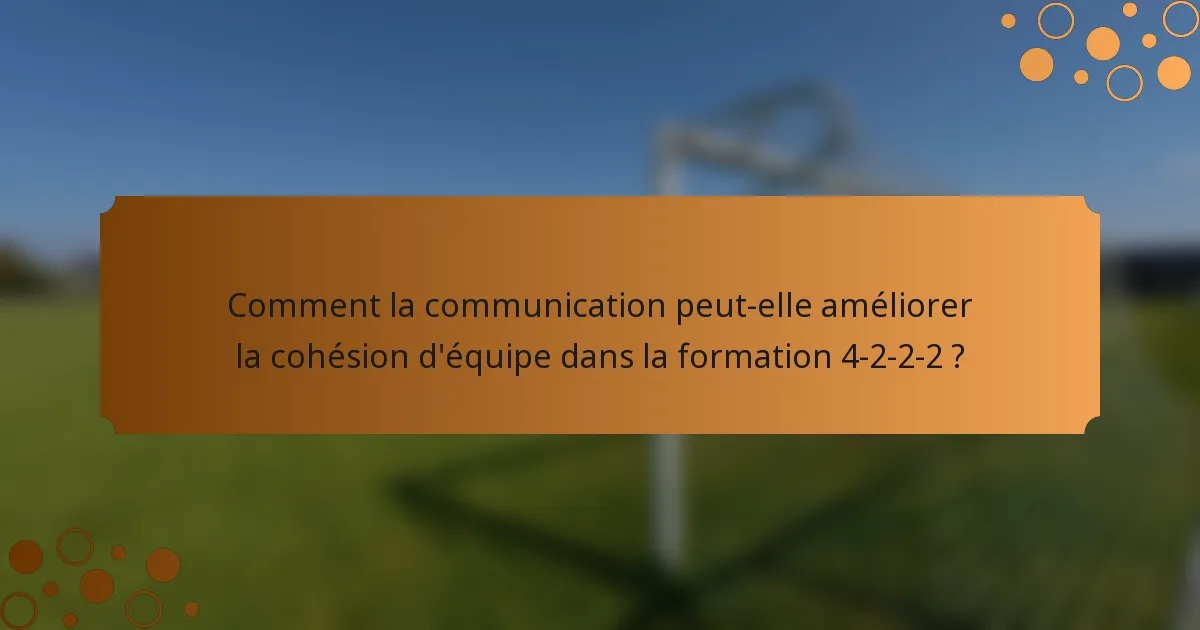 Comment la communication peut-elle améliorer la cohésion d'équipe dans la formation 4-2-2-2 ?