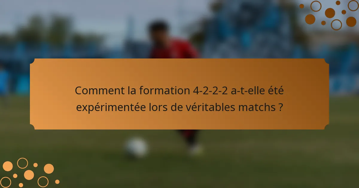 Comment la formation 4-2-2-2 a-t-elle été expérimentée lors de véritables matchs ?