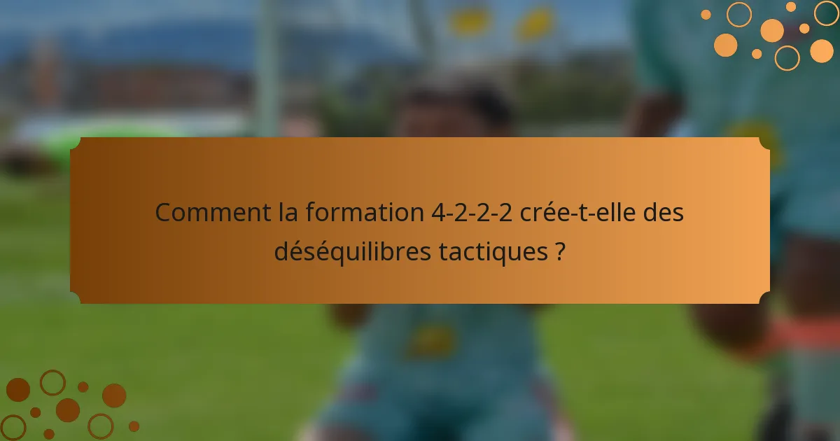 Comment la formation 4-2-2-2 crée-t-elle des déséquilibres tactiques ?