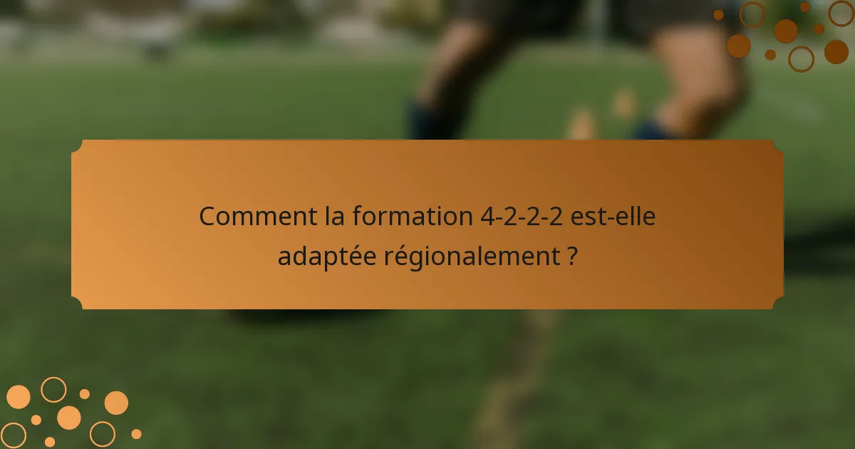 Comment la formation 4-2-2-2 est-elle adaptée régionalement ?