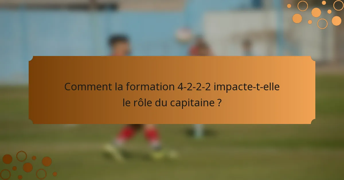 Comment la formation 4-2-2-2 impacte-t-elle le rôle du capitaine ?