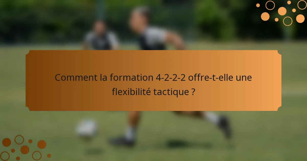 Comment la formation 4-2-2-2 offre-t-elle une flexibilité tactique ?