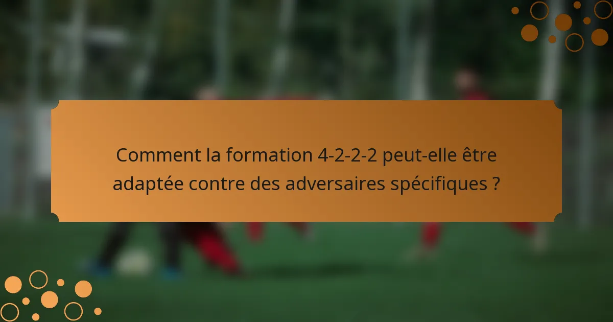 Comment la formation 4-2-2-2 peut-elle être adaptée contre des adversaires spécifiques ?