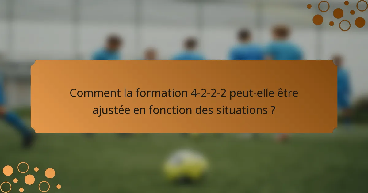 Comment la formation 4-2-2-2 peut-elle être ajustée en fonction des situations ?