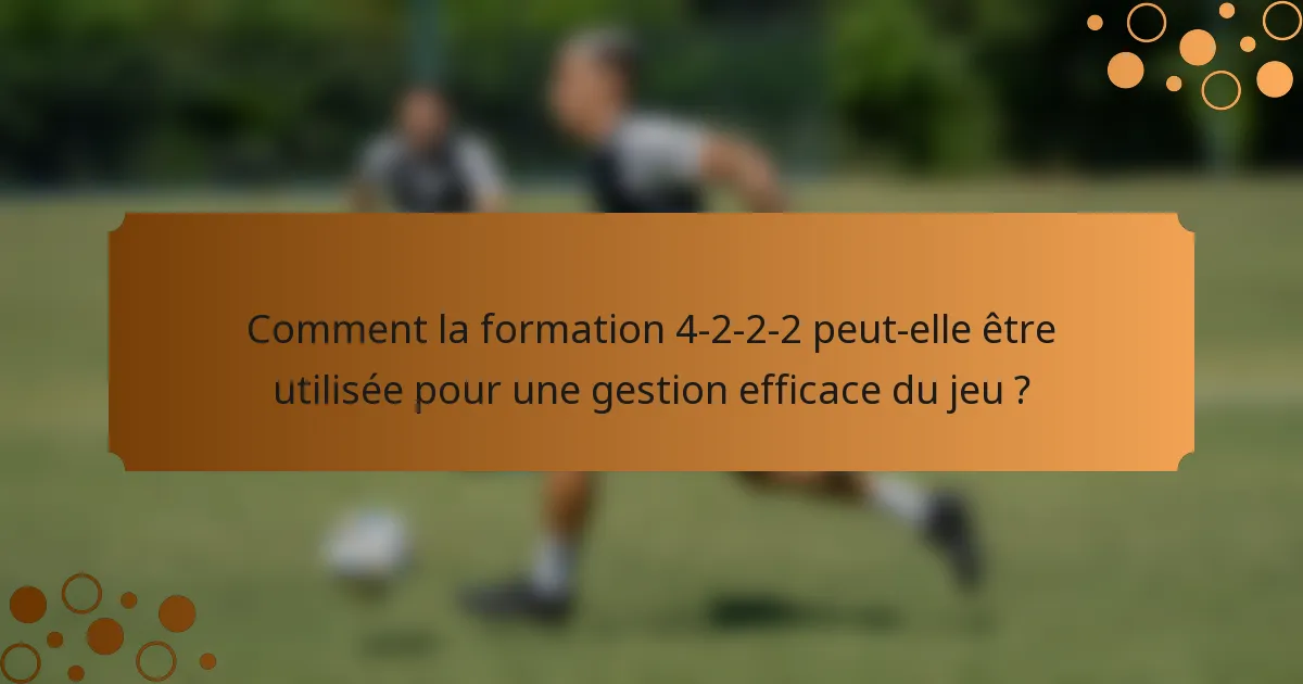 Comment la formation 4-2-2-2 peut-elle être utilisée pour une gestion efficace du jeu ?