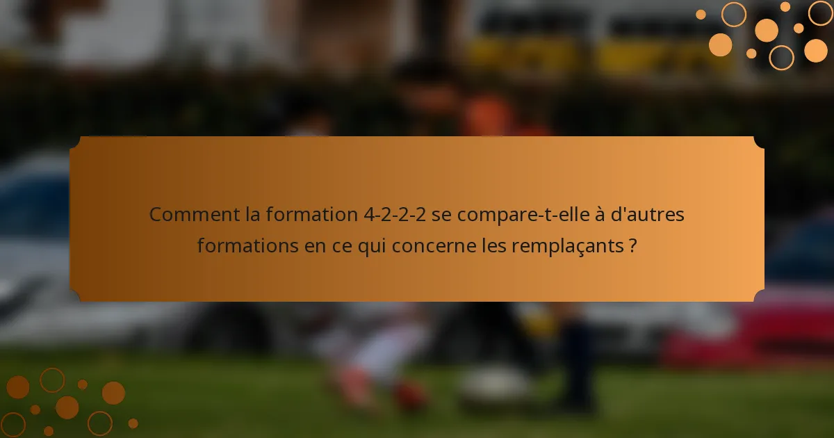 Comment la formation 4-2-2-2 se compare-t-elle à d'autres formations en ce qui concerne les remplaçants ?