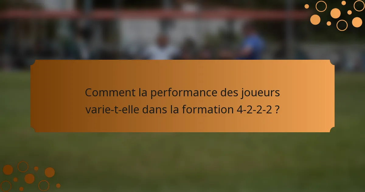 Comment la performance des joueurs varie-t-elle dans la formation 4-2-2-2 ?