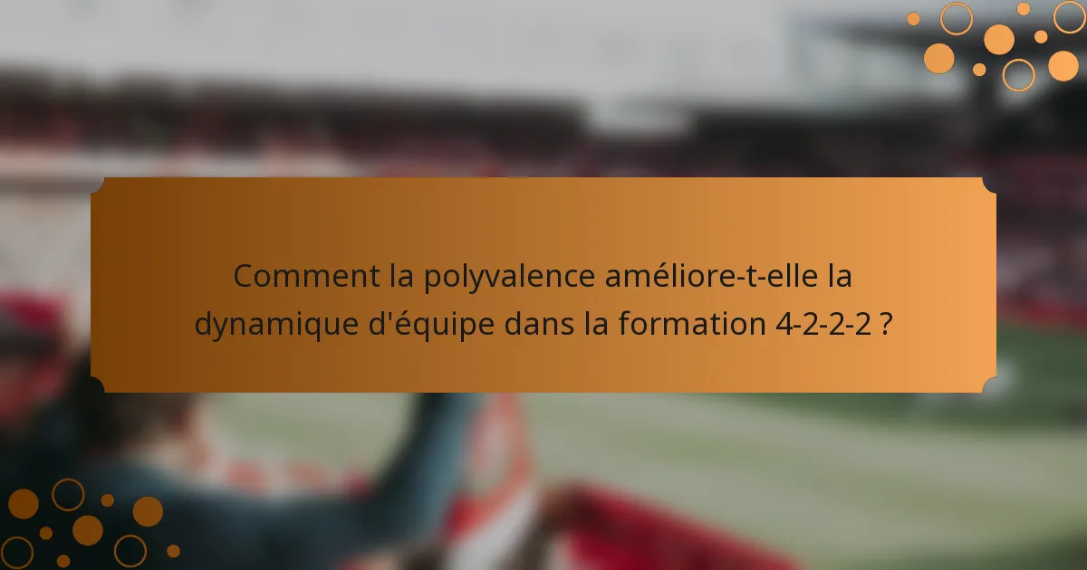 Comment la polyvalence améliore-t-elle la dynamique d'équipe dans la formation 4-2-2-2 ?