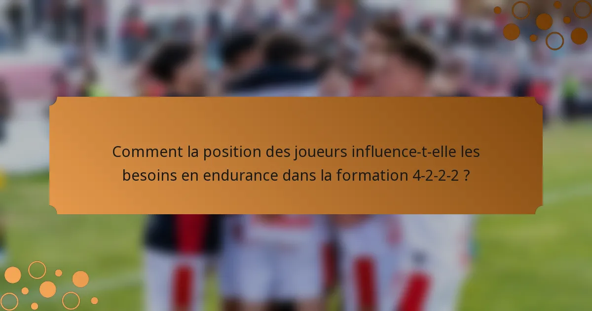 Comment la position des joueurs influence-t-elle les besoins en endurance dans la formation 4-2-2-2 ?