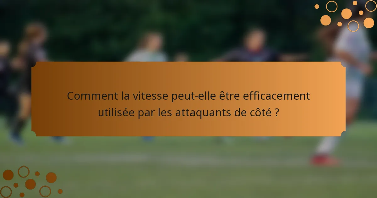 Comment la vitesse peut-elle être efficacement utilisée par les attaquants de côté ?