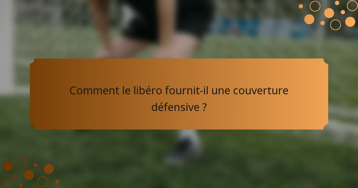Comment le libéro fournit-il une couverture défensive ?