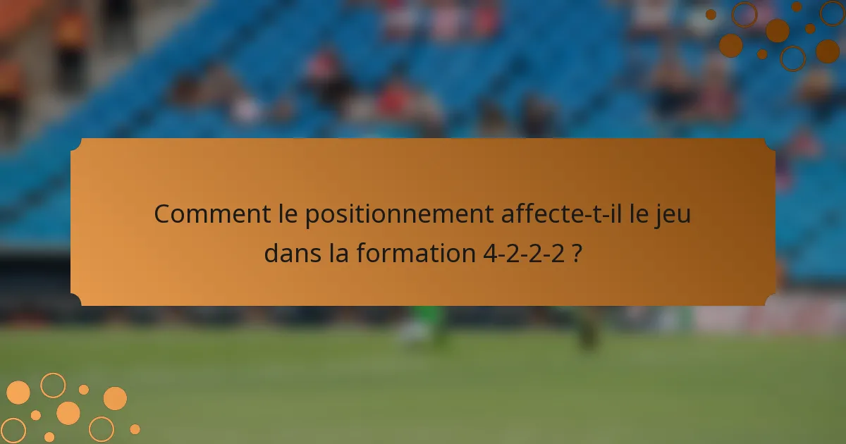 Comment le positionnement affecte-t-il le jeu dans la formation 4-2-2-2 ?