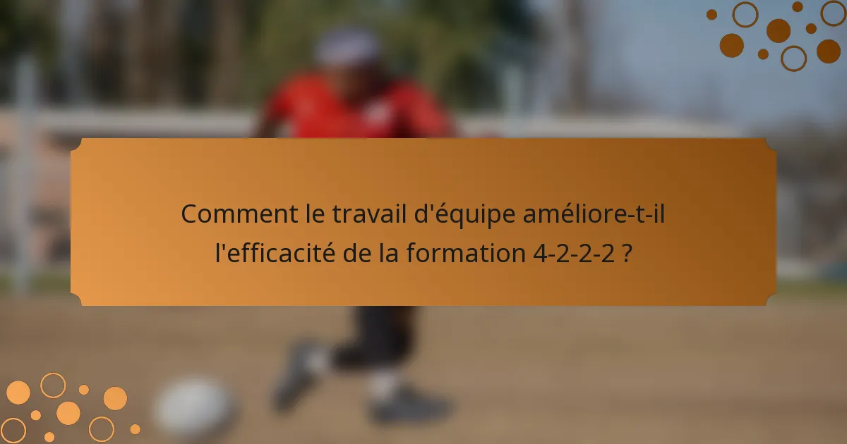 Comment le travail d'équipe améliore-t-il l'efficacité de la formation 4-2-2-2 ?