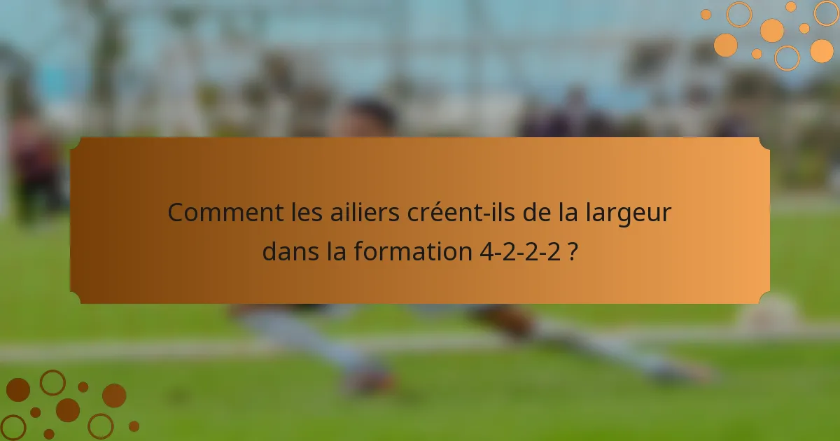 Comment les ailiers créent-ils de la largeur dans la formation 4-2-2-2 ?