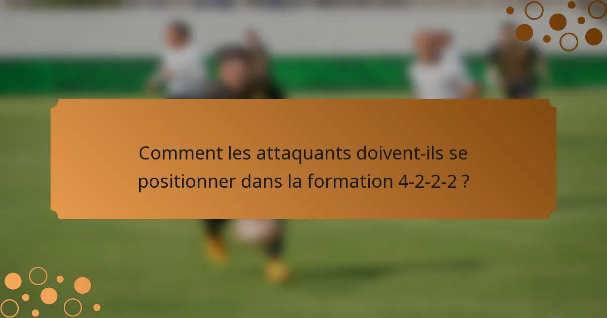 Comment les attaquants doivent-ils se positionner dans la formation 4-2-2-2 ?