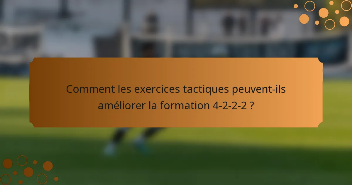 Comment les exercices tactiques peuvent-ils améliorer la formation 4-2-2-2 ?