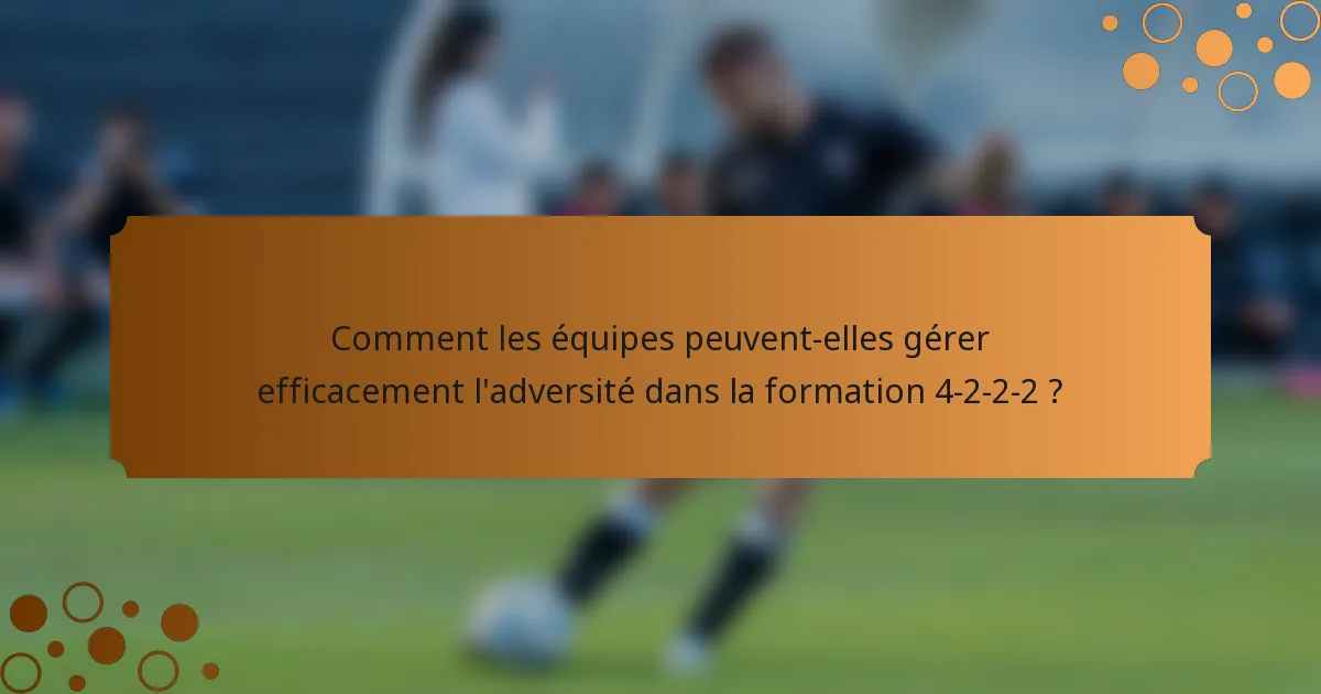 Comment les équipes peuvent-elles gérer efficacement l'adversité dans la formation 4-2-2-2 ?