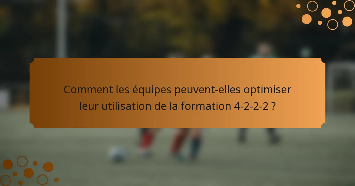 Comment les équipes peuvent-elles optimiser leur utilisation de la formation 4-2-2-2 ?