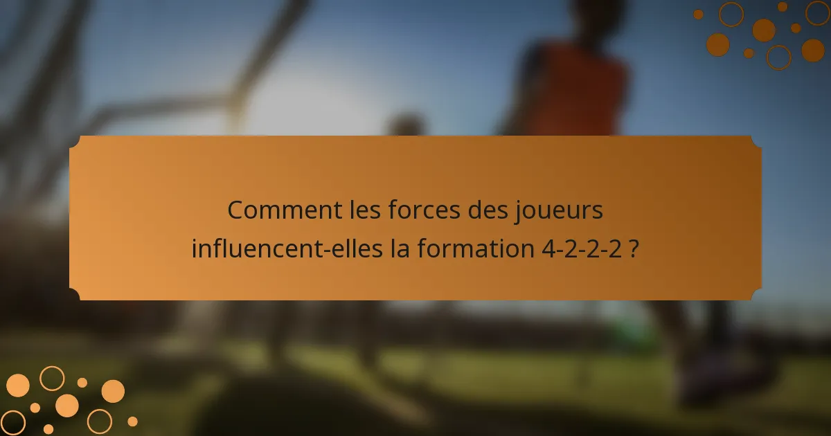 Comment les forces des joueurs influencent-elles la formation 4-2-2-2 ?