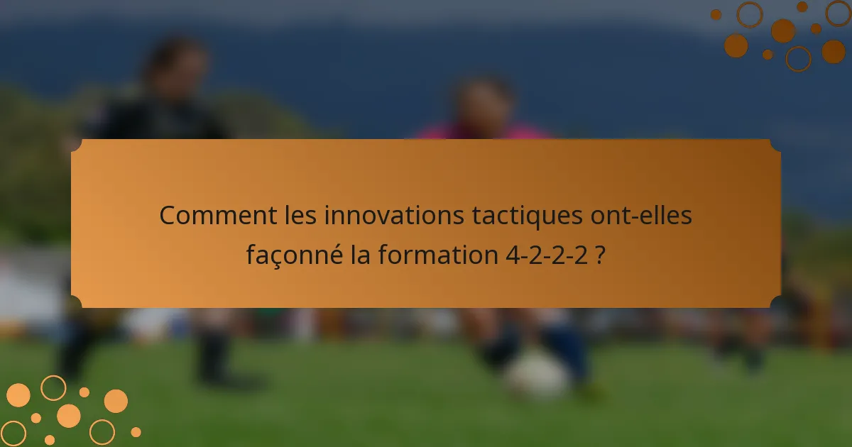 Comment les innovations tactiques ont-elles façonné la formation 4-2-2-2 ?
