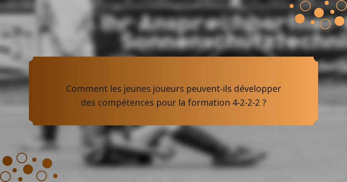Comment les jeunes joueurs peuvent-ils développer des compétences pour la formation 4-2-2-2 ?