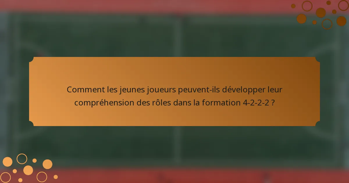 Comment les jeunes joueurs peuvent-ils développer leur compréhension des rôles dans la formation 4-2-2-2 ?
