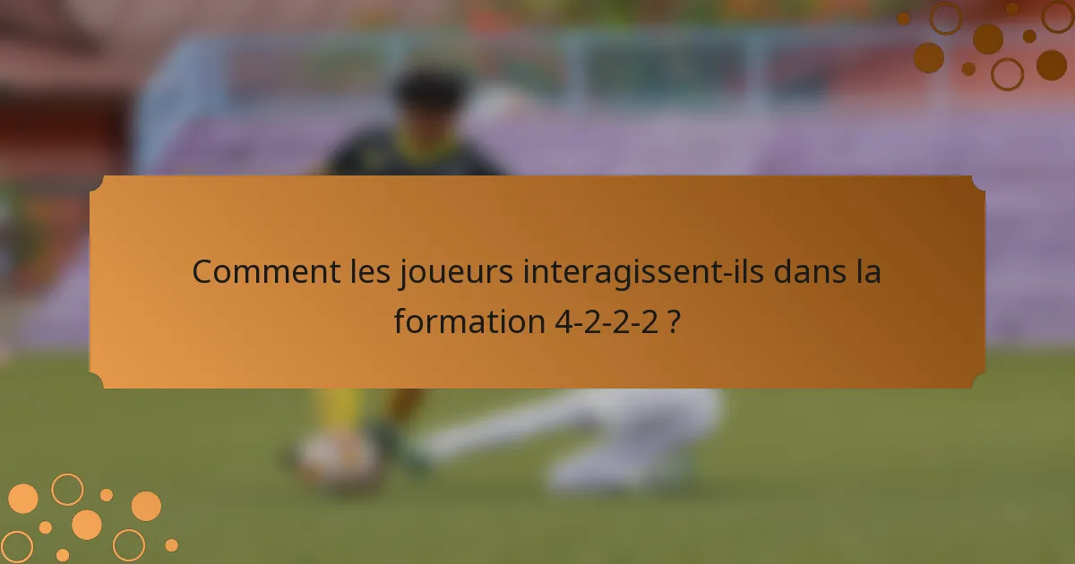 Comment les joueurs interagissent-ils dans la formation 4-2-2-2 ?