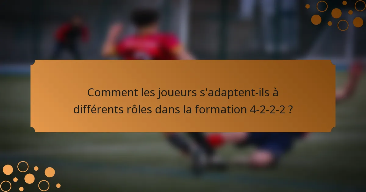 Comment les joueurs s'adaptent-ils à différents rôles dans la formation 4-2-2-2 ?