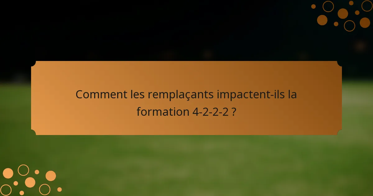 Comment les remplaçants impactent-ils la formation 4-2-2-2 ?