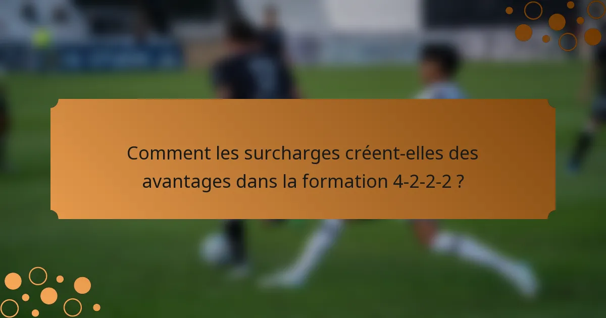 Comment les surcharges créent-elles des avantages dans la formation 4-2-2-2 ?