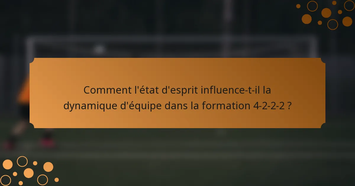 Comment l'état d'esprit influence-t-il la dynamique d'équipe dans la formation 4-2-2-2 ?