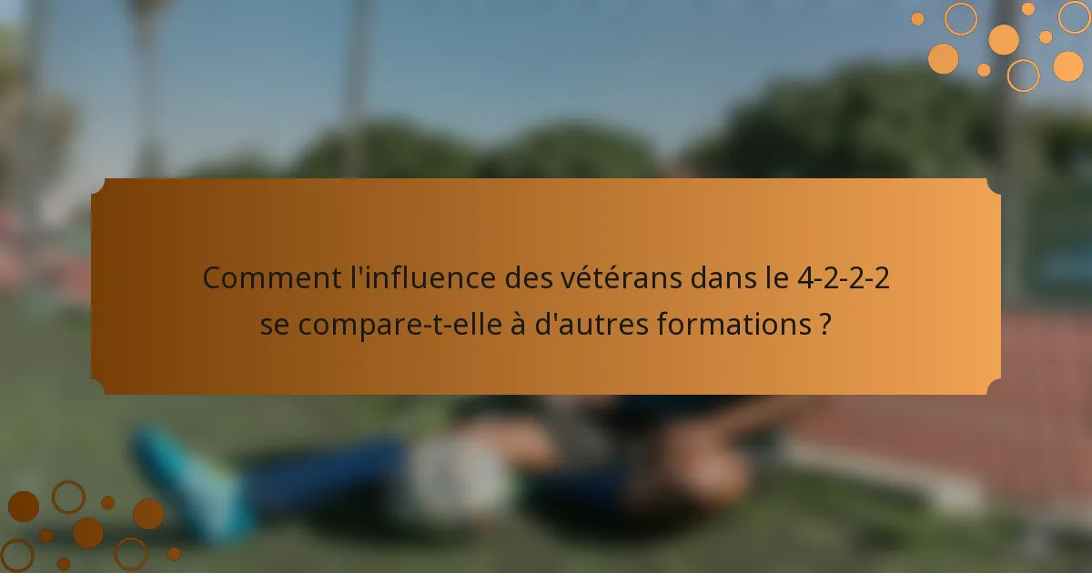 Comment l'influence des vétérans dans le 4-2-2-2 se compare-t-elle à d'autres formations ?