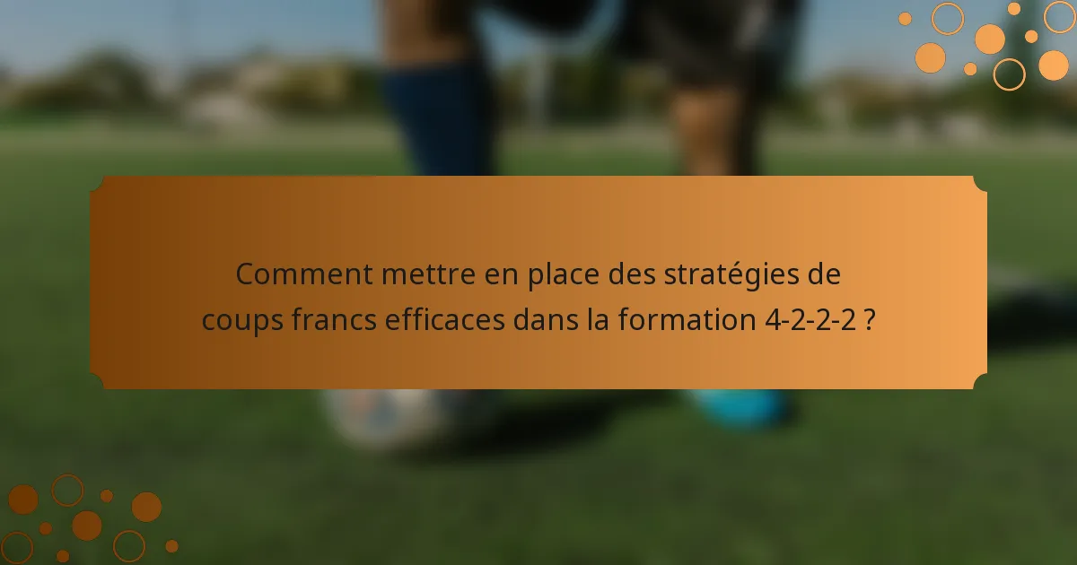 Comment mettre en place des stratégies de coups francs efficaces dans la formation 4-2-2-2 ?