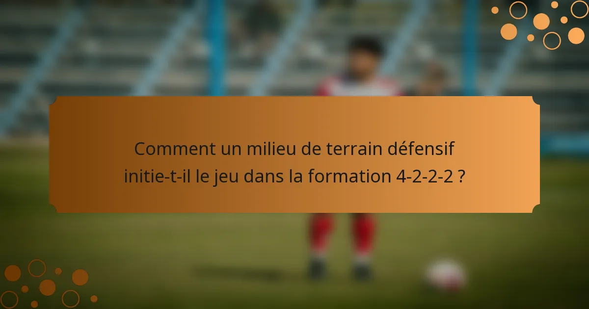 Comment un milieu de terrain défensif initie-t-il le jeu dans la formation 4-2-2-2 ?