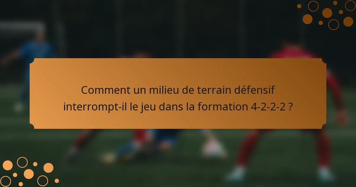 Comment un milieu de terrain défensif interrompt-il le jeu dans la formation 4-2-2-2 ?