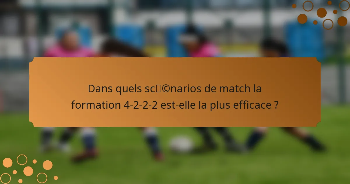 Dans quels scénarios de match la formation 4-2-2-2 est-elle la plus efficace ?