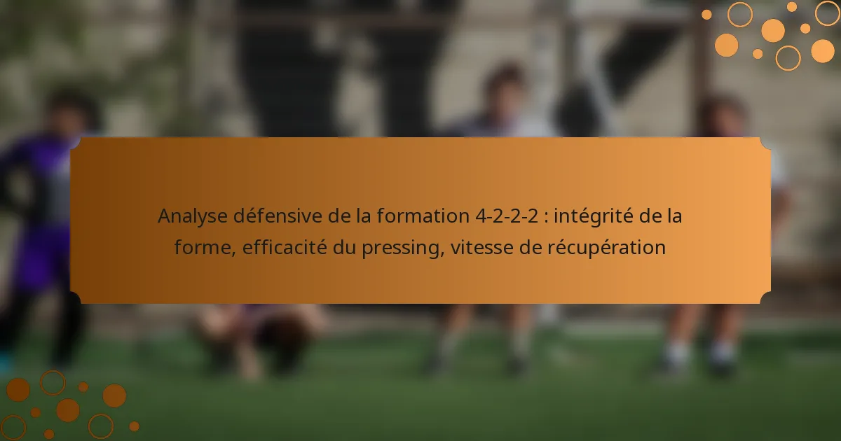 Analyse défensive de la formation 4-2-2-2 : intégrité de la forme, efficacité du pressing, vitesse de récupération