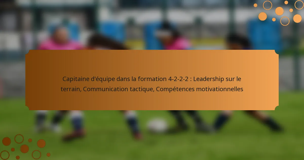 Capitaine d’équipe dans la formation 4-2-2-2 : Leadership sur le terrain, Communication tactique, Compétences motivationnelles