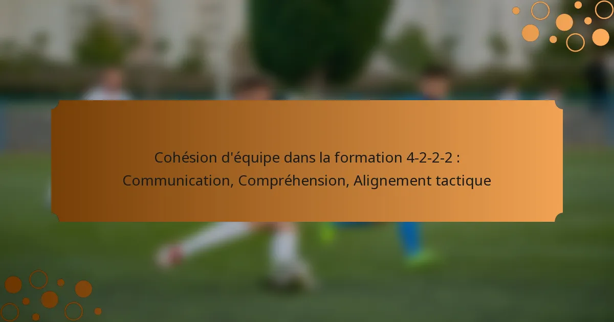 Cohésion d’équipe dans la formation 4-2-2-2 : Communication, Compréhension, Alignement tactique