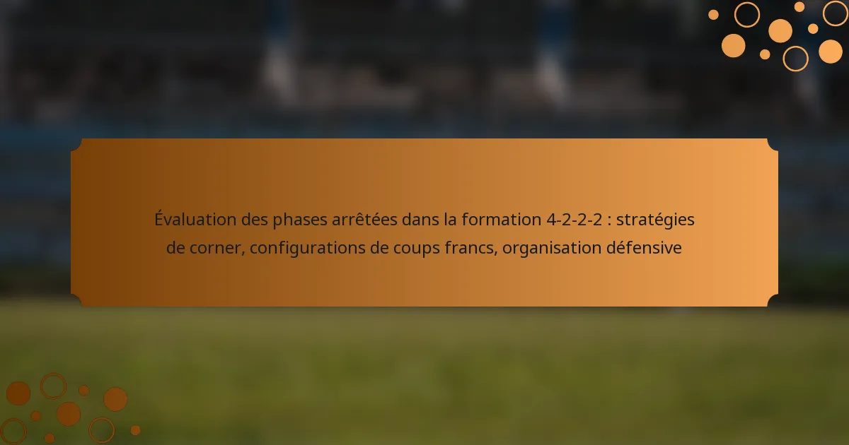Évaluation des phases arrêtées dans la formation 4-2-2-2 : stratégies de corner, configurations de coups francs, organisation défensive