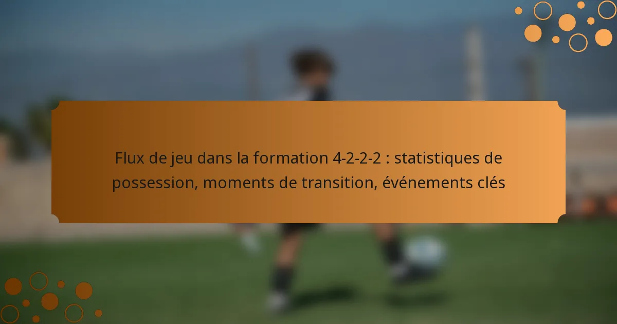 Flux de jeu dans la formation 4-2-2-2 : statistiques de possession, moments de transition, événements clés