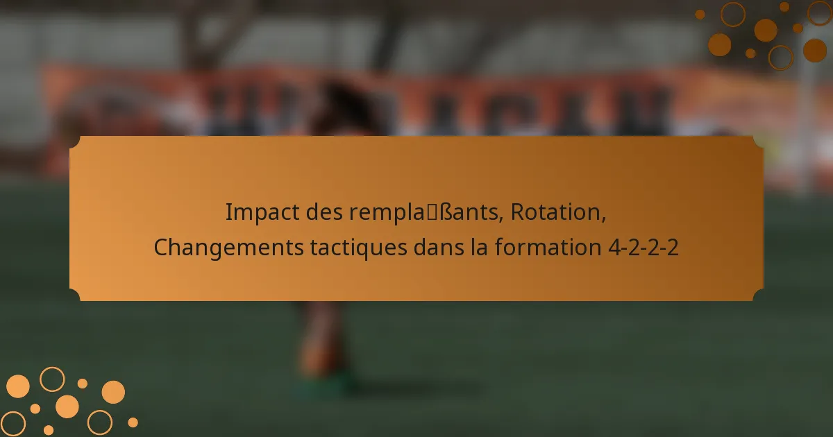 Impact des remplaçants, Rotation, Changements tactiques dans la formation 4-2-2-2