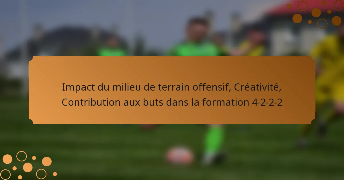 Impact du milieu de terrain offensif, Créativité, Contribution aux buts dans la formation 4-2-2-2
