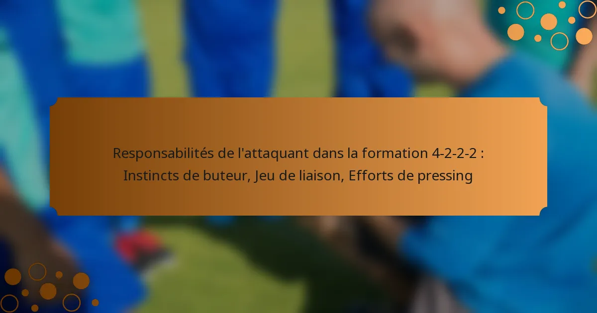 Responsabilités de l’attaquant dans la formation 4-2-2-2 : Instincts de buteur, Jeu de liaison, Efforts de pressing