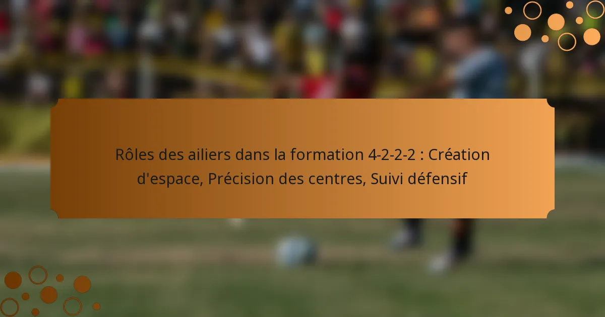 Rôles des ailiers dans la formation 4-2-2-2 : Création d’espace, Précision des centres, Suivi défensif